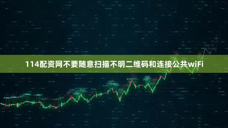 114配资网不要随意扫描不明二维码和连接公共wiFi