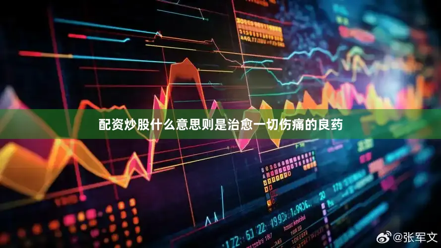 配资炒股什么意思则是治愈一切伤痛的良药