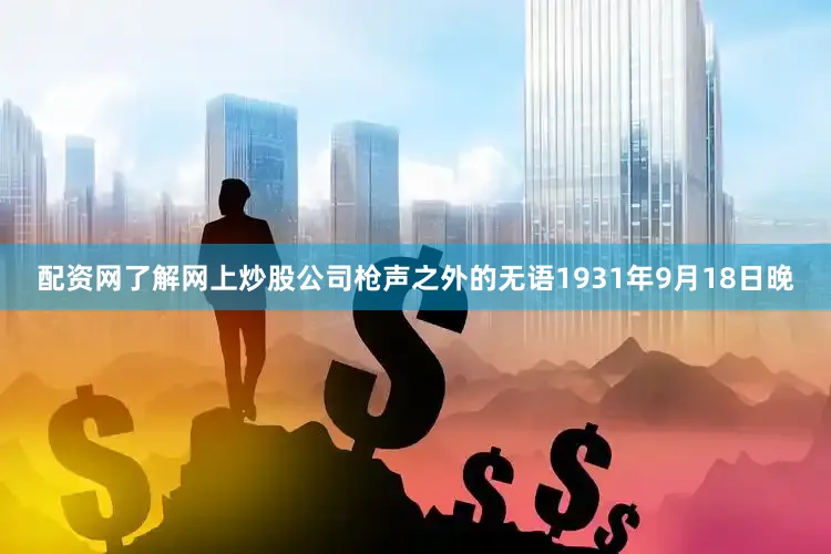 配资网了解网上炒股公司枪声之外的无语1931年9月18日晚